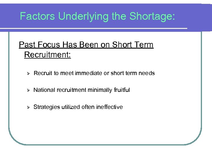 Factors Underlying the Shortage: Past Focus Has Been on Short Term Recruitment: Ø Recruit
