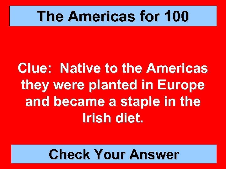 The Americas for 100 Clue: Native to the Americas they were planted in Europe