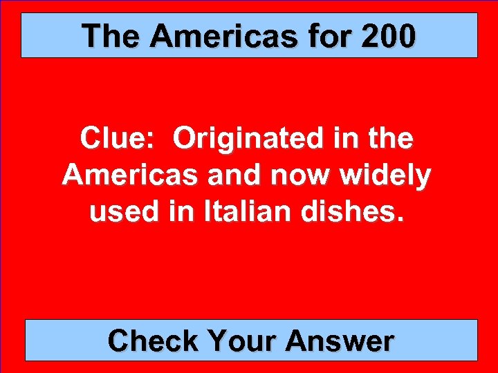 The Americas for 200 Clue: Originated in the Americas and now widely used in