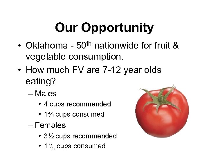 Our Opportunity • Oklahoma - 50 th nationwide for fruit & vegetable consumption. •
