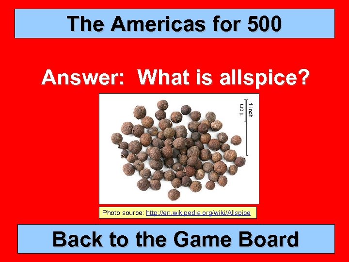 The Americas for 500 Answer: What is allspice? Photo source: http: //en. wikipedia. org/wiki/Allspice