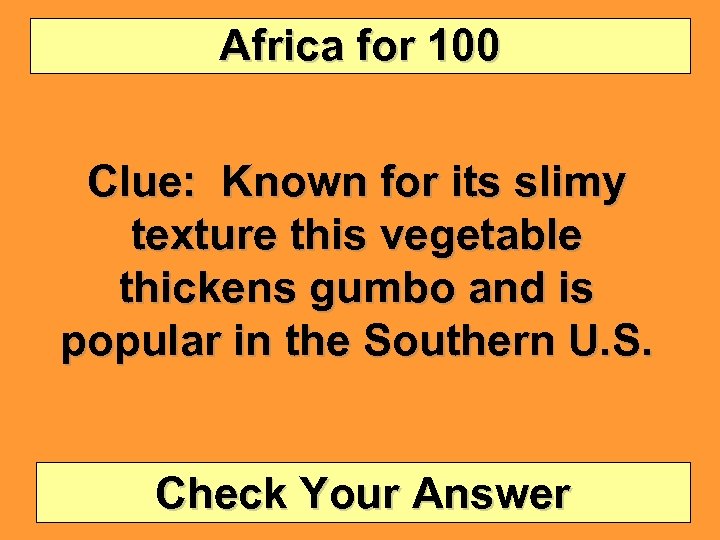Africa for 100 Clue: Known for its slimy texture this vegetable thickens gumbo and