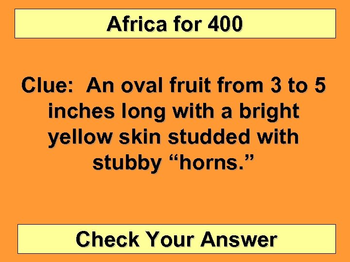 Africa for 400 Clue: An oval fruit from 3 to 5 inches long with