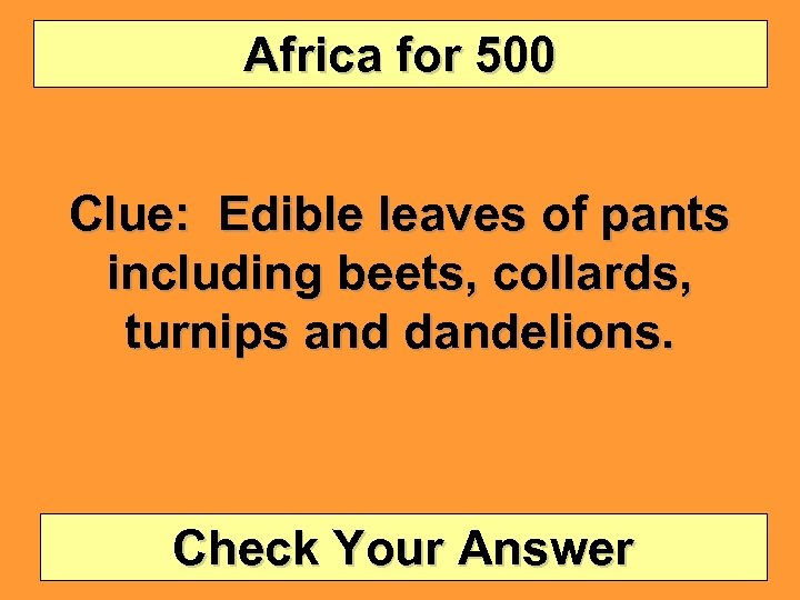 Africa for 500 Clue: Edible leaves of pants including beets, collards, turnips and dandelions.