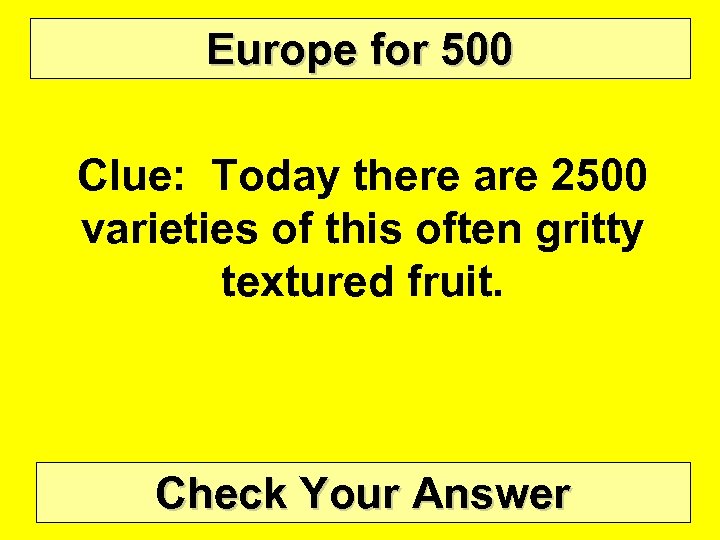 Europe for 500 Clue: Today there are 2500 varieties of this often gritty textured