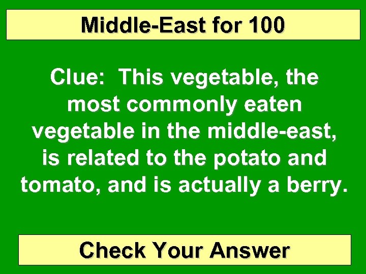 Middle-East for 100 Clue: This vegetable, the most commonly eaten vegetable in the middle-east,