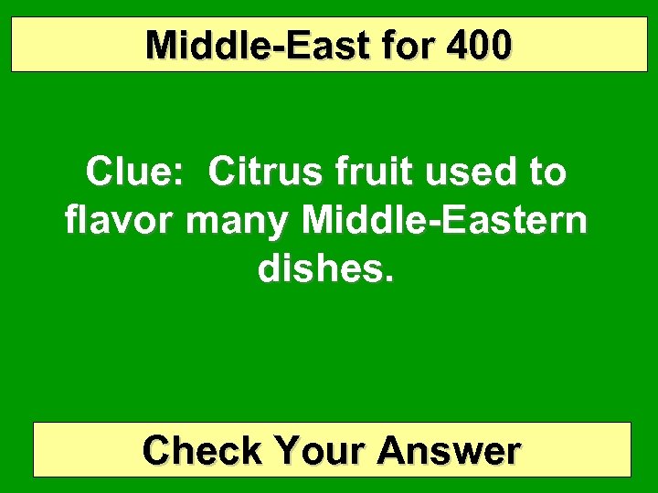 Middle-East for 400 Clue: Citrus fruit used to flavor many Middle-Eastern dishes. Check Your