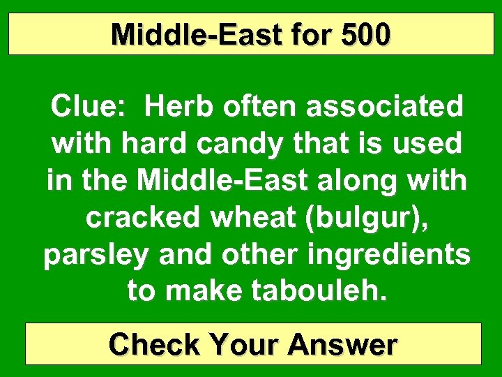 Middle-East for 500 Clue: Herb often associated with hard candy that is used in