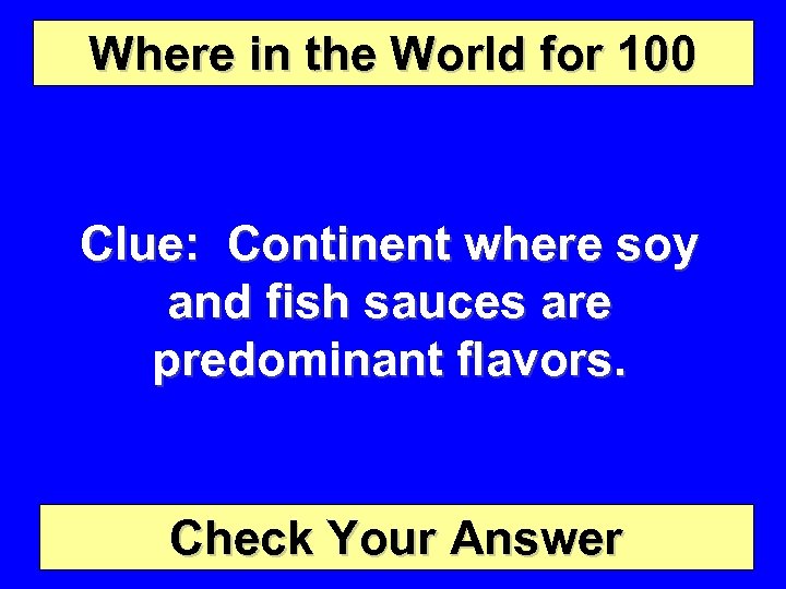 Where in the World for 100 Clue: Continent where soy and fish sauces are