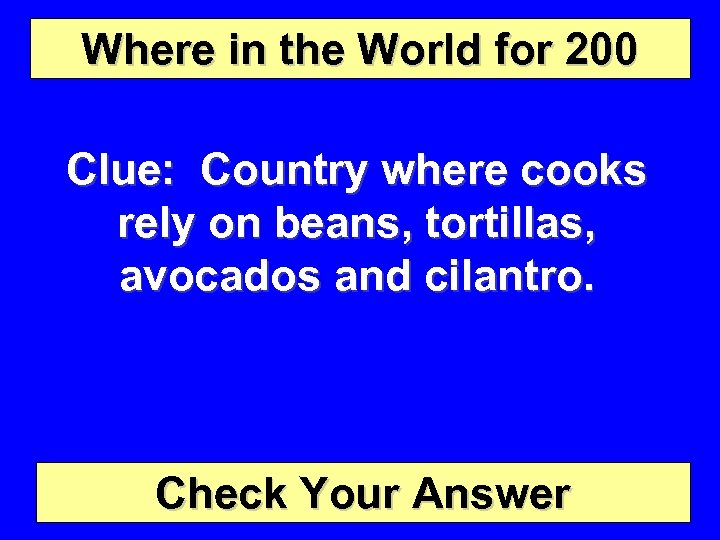 Where in the World for 200 Clue: Country where cooks rely on beans, tortillas,