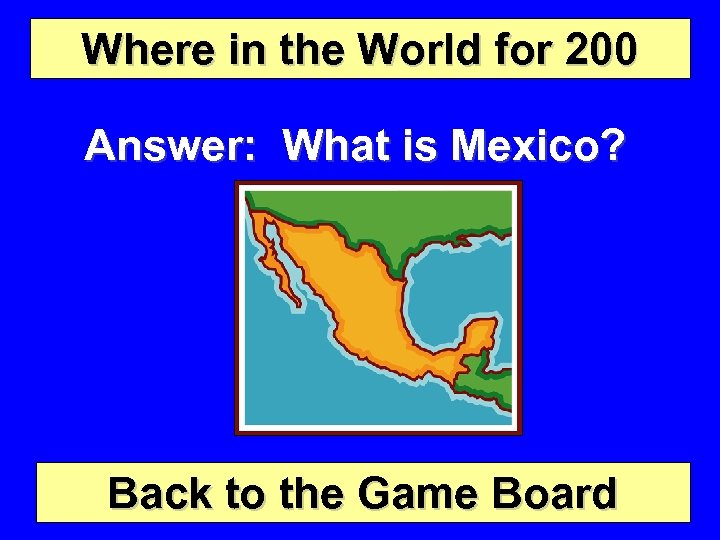 Where in the World for 200 Answer: What is Mexico? Back to the Game