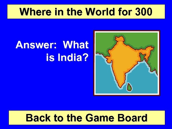 Where in the World for 300 Answer: What is India? Back to the Game