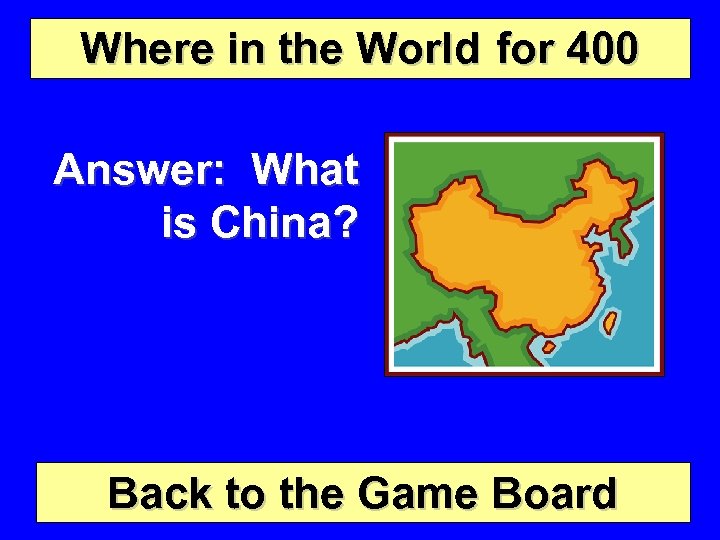 Where in the World for 400 Answer: What is China? Back to the Game