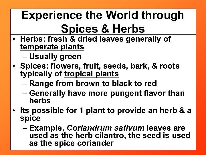 Experience the World through Spices & Herbs • Herbs: fresh & dried leaves generally