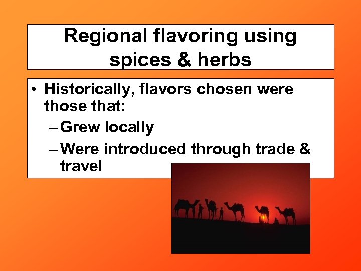 Regional flavoring using spices & herbs • Historically, flavors chosen were those that: –