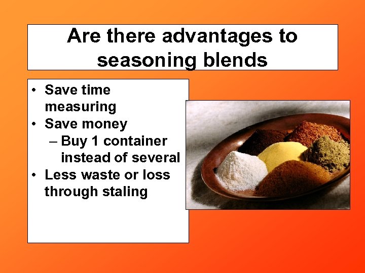 Are there advantages to seasoning blends • Save time measuring • Save money –