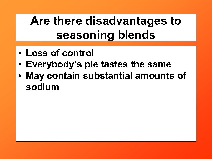 Are there disadvantages to seasoning blends • Loss of control • Everybody’s pie tastes