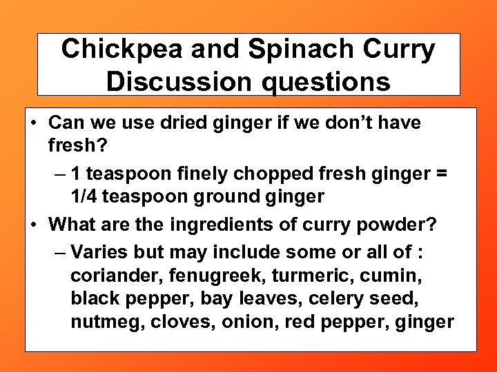 Chickpea and Spinach Curry Discussion questions • Can we use dried ginger if we