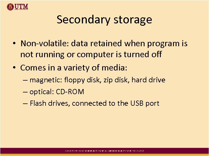 Secondary storage • Non-volatile: data retained when program is not running or computer is