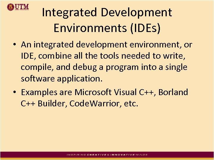 Integrated Development Environments (IDEs) • An integrated development environment, or IDE, combine all the