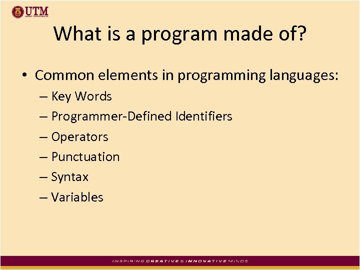 What is a program made of? • Common elements in programming languages: – Key