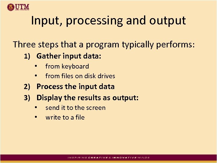 Input, processing and output Three steps that a program typically performs: 1) Gather input