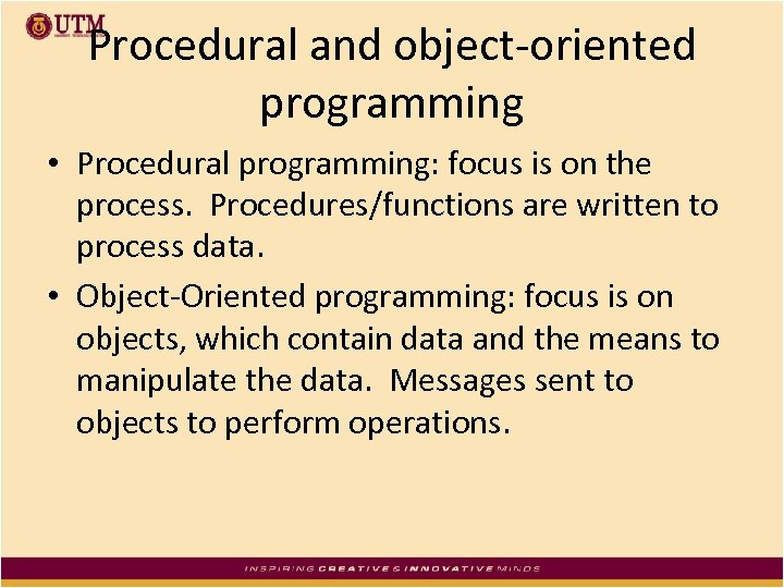 Procedural and object-oriented programming • Procedural programming: focus is on the process. Procedures/functions are