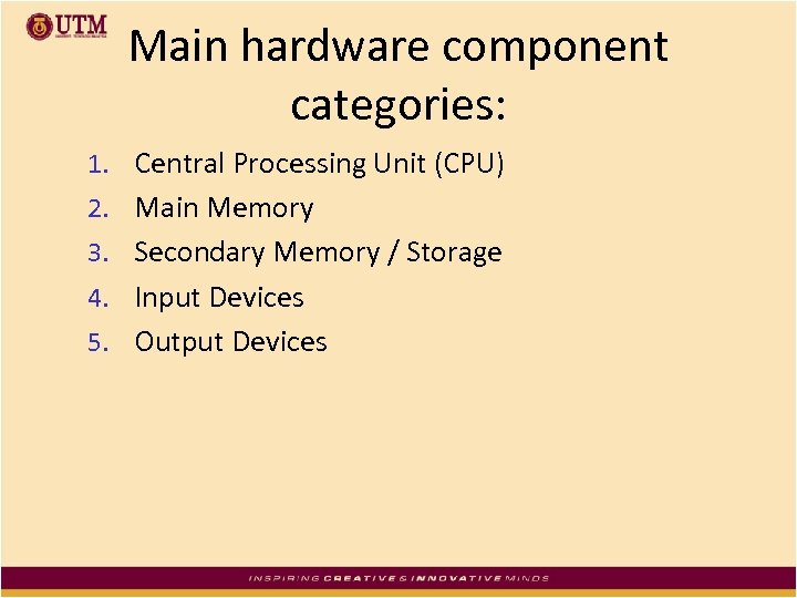 Main hardware component categories: 1. Central Processing Unit (CPU) 2. Main Memory 3. Secondary