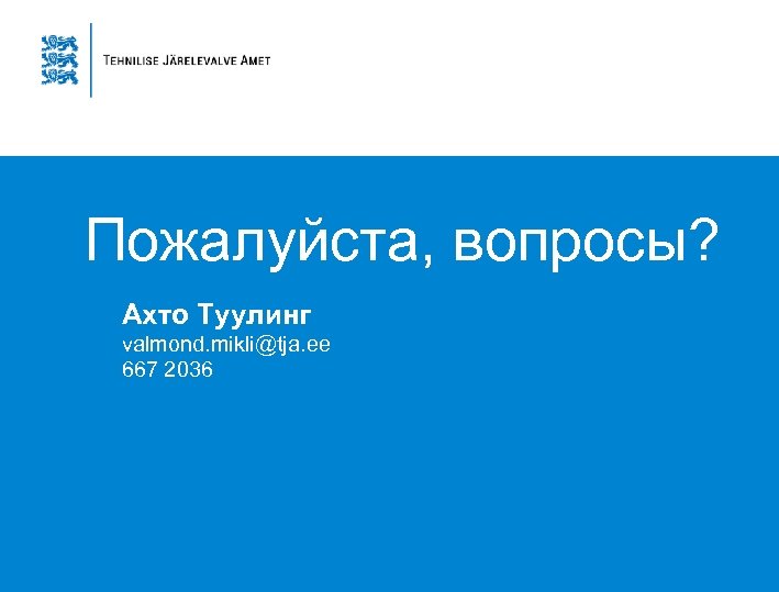 Пожалуйста, вопросы? Ахто Туулинг valmond. mikli@tja. ee 667 2036 