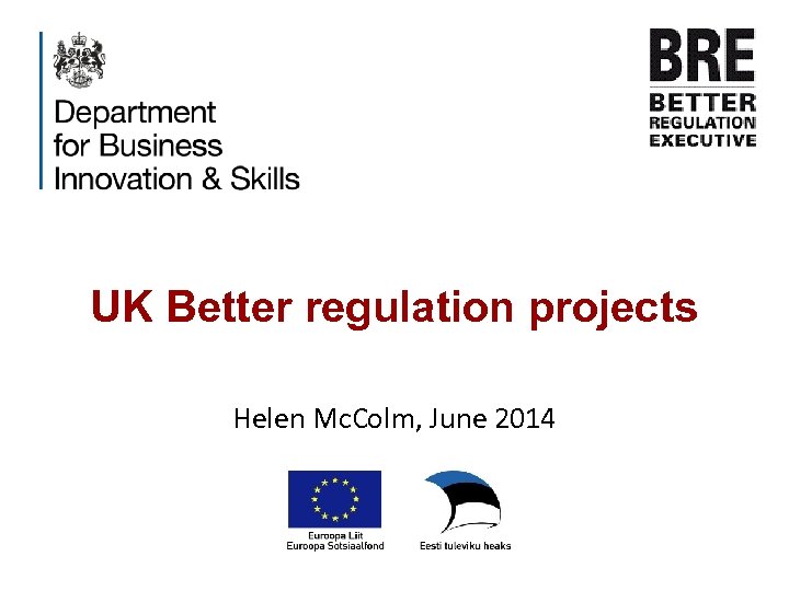 UK Better regulation projects Helen Mc. Colm, June 2014 