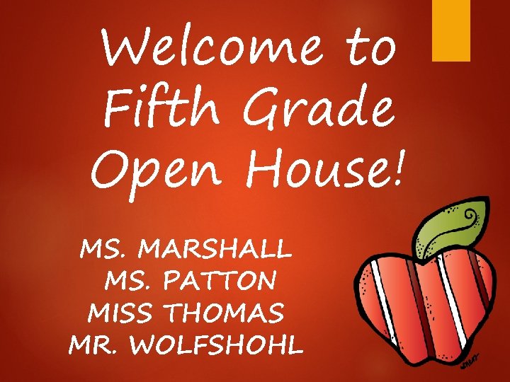 Welcome to Fifth Grade Open House! MS. MARSHALL MS. PATTON MISS THOMAS MR. WOLFSHOHL