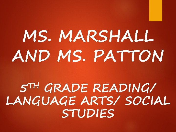 MS. MARSHALL AND MS. PATTON 5 TH GRADE READING/ LANGUAGE ARTS/ SOCIAL STUDIES 