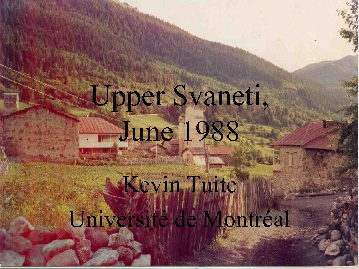 Upper Svaneti, June 1988 Kevin Tuite Université de Montréal 