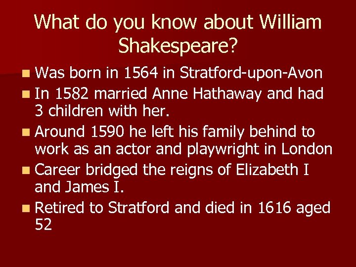 What do you know about William Shakespeare? n Was born in 1564 in Stratford-upon-Avon