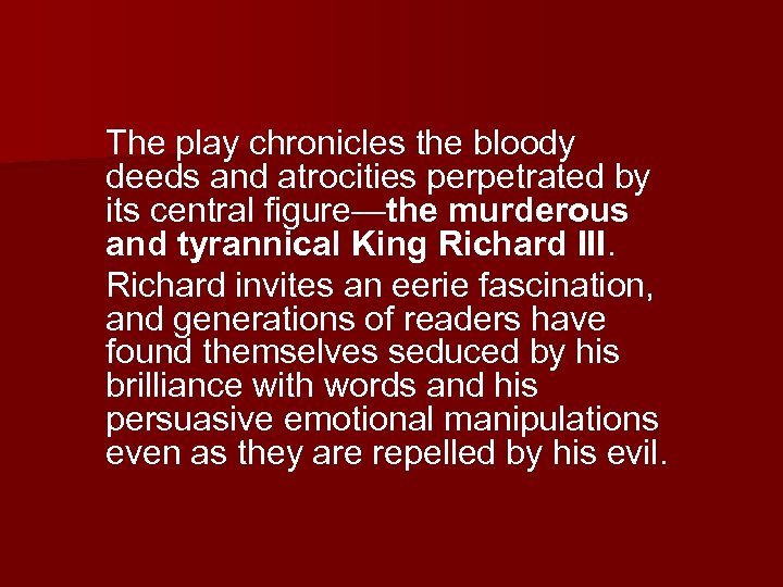 The play chronicles the bloody deeds and atrocities perpetrated by its central figure—the murderous