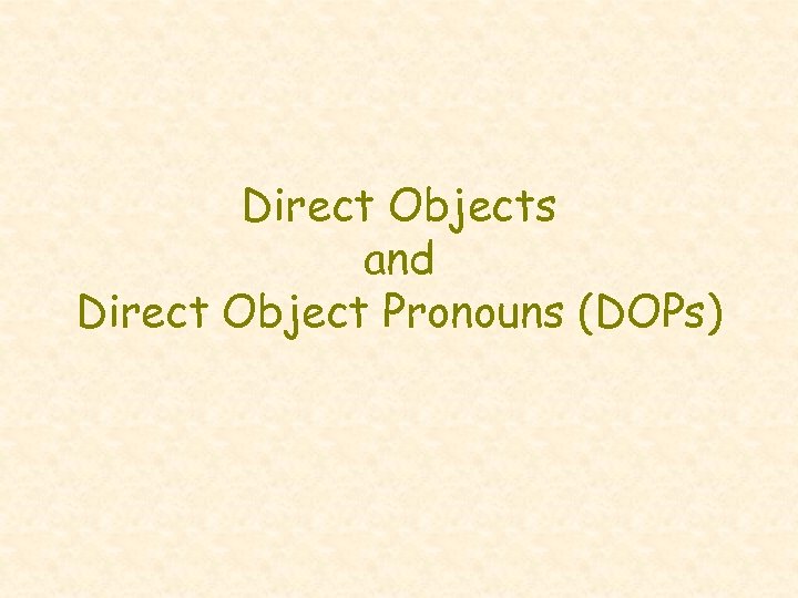 Direct Objects and Direct Object Pronouns (DOPs) 