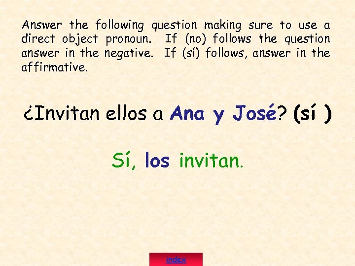 Answer the following question making sure to use a direct object pronoun. If (no)