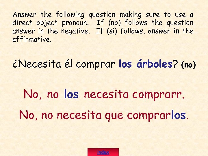 Answer the following question making sure to use a direct object pronoun. If (no)