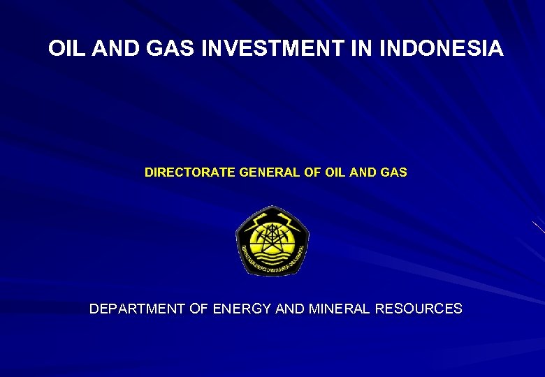 OIL AND GAS INVESTMENT IN INDONESIA DIRECTORATE GENERAL OF OIL AND GAS DEPARTMENT OF