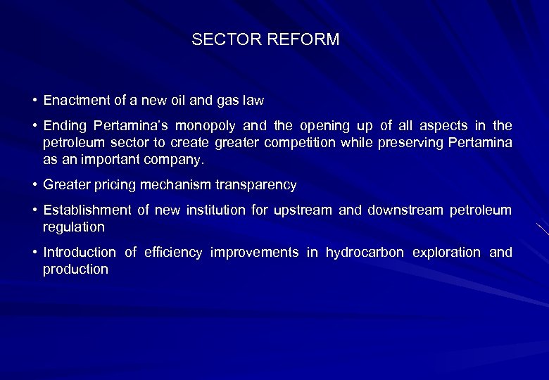 SECTOR REFORM • Enactment of a new oil and gas law • Ending Pertamina’s