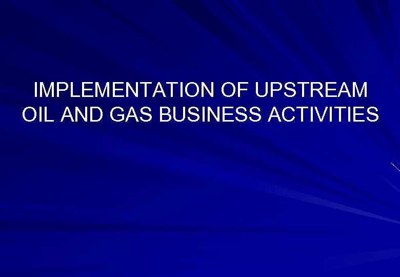 IMPLEMENTATION OF UPSTREAM OIL AND GAS BUSINESS ACTIVITIES 