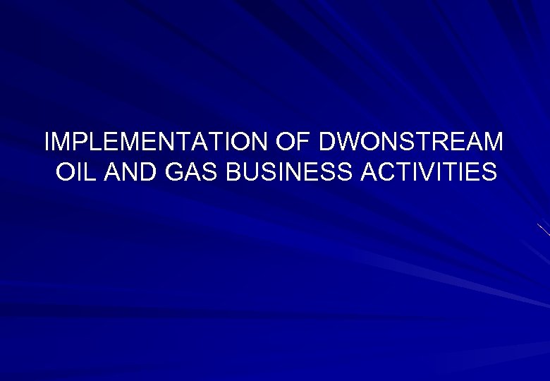 IMPLEMENTATION OF DWONSTREAM OIL AND GAS BUSINESS ACTIVITIES 