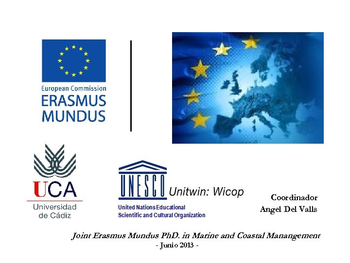 Coordinador Angel Del Valls Joint Erasmus Mundus Ph. D. in Marine and Coastal Manangement