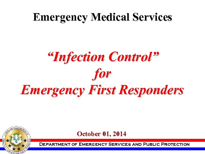 Emergency Medical Services “Infection Control” for Emergency First Responders October 01, 2014 Department of