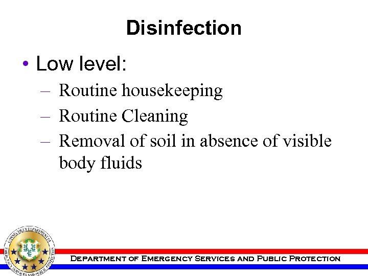 Disinfection • Low level: – Routine housekeeping – Routine Cleaning – Removal of soil