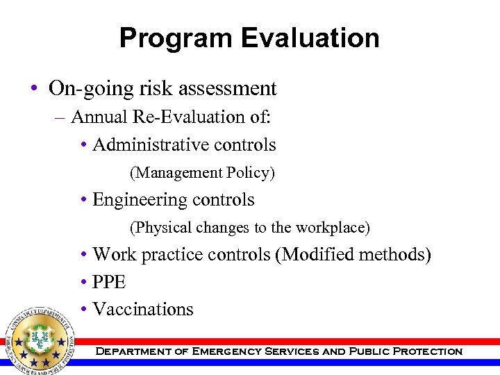 Program Evaluation • On-going risk assessment – Annual Re-Evaluation of: • Administrative controls (Management