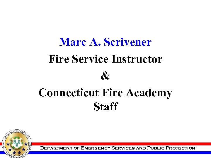 Marc A. Scrivener Fire Service Instructor & Connecticut Fire Academy Staff Department of Emergency
