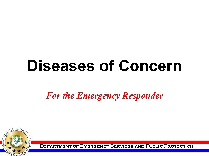 Diseases of Concern For the Emergency Responder Department of Emergency Services and Public Protection