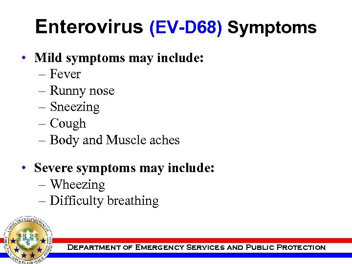 Enterovirus (EV-D 68) Symptoms • Mild symptoms may include: – Fever – Runny nose