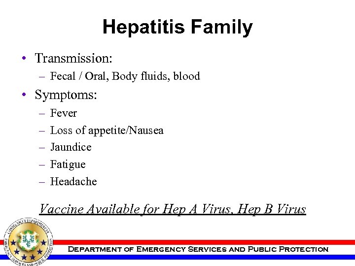 Hepatitis Family • Transmission: – Fecal / Oral, Body fluids, blood • Symptoms: –